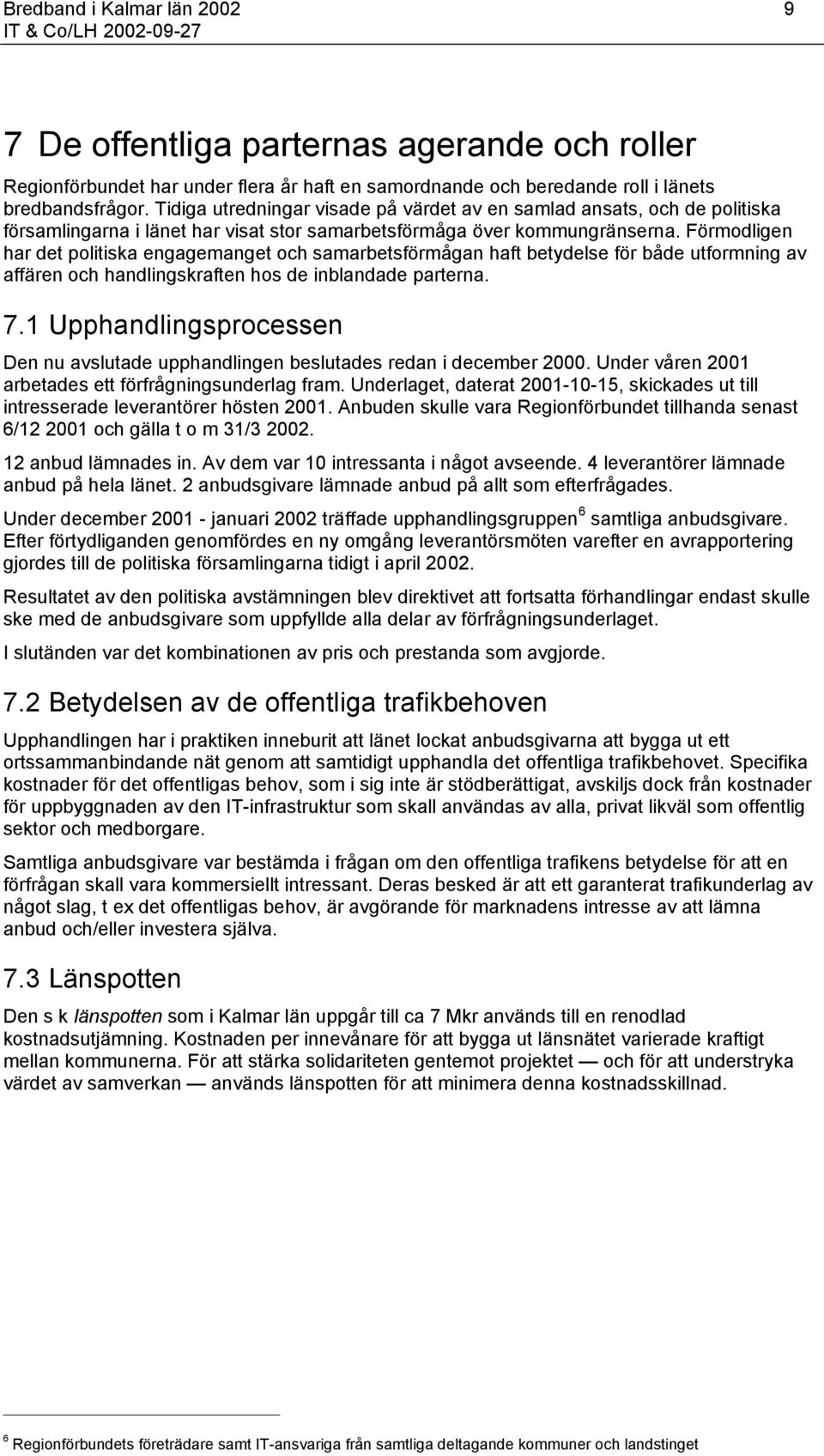 Förmodligen har det politiska engagemanget och samarbetsförmågan haft betydelse för både utformning av affären och handlingskraften hos de inblandade parterna. 7.