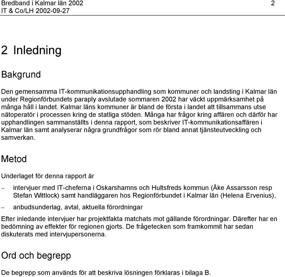 Många har frågor kring affären och därför har upphandlingen sammanställts i denna rapport, som beskriver IT-kommunikationsaffären i Kalmar län samt analyserar några grundfrågor som rör bland annat