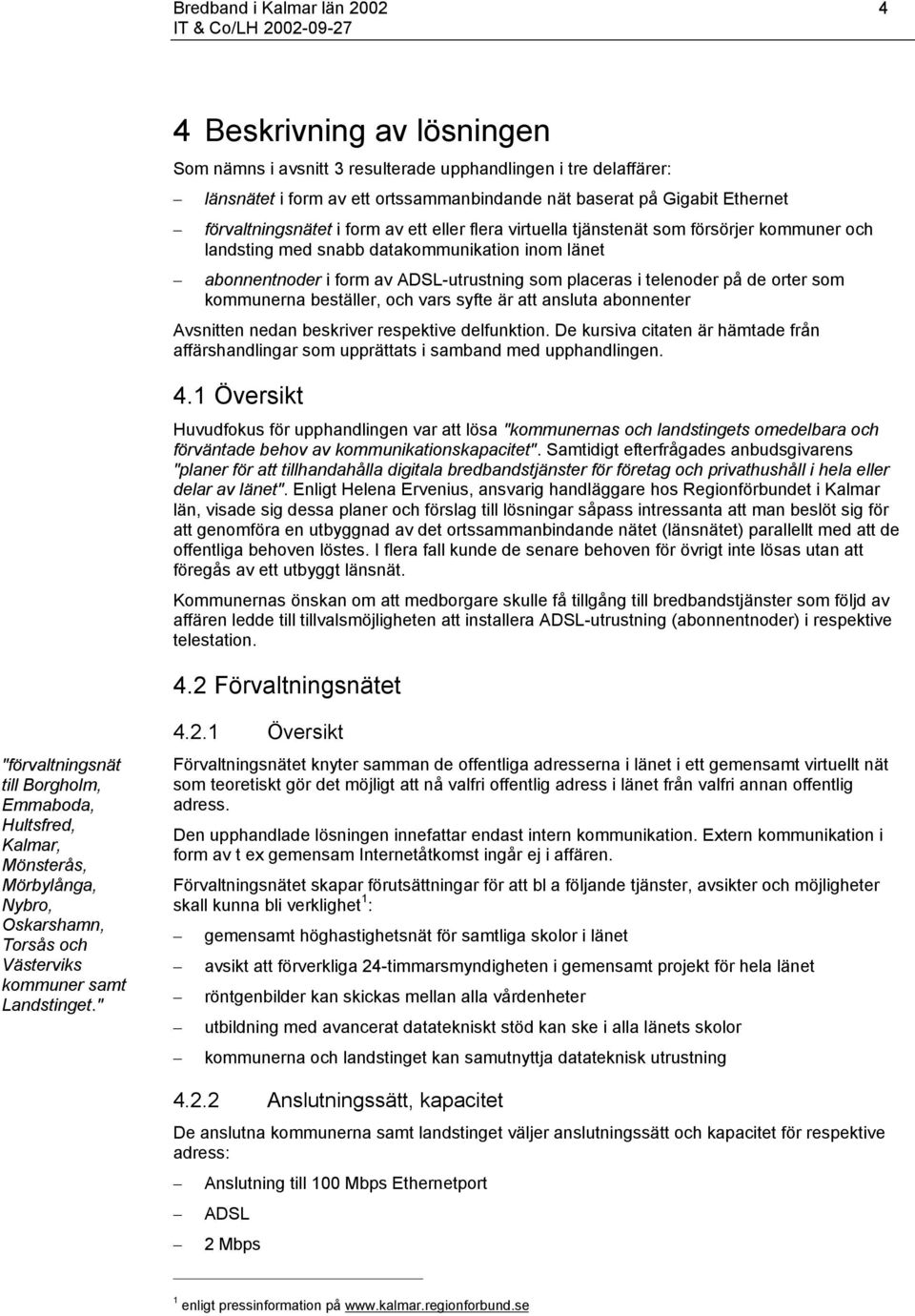 telenoder på de orter som kommunerna beställer, och vars syfte är att ansluta abonnenter Avsnitten nedan beskriver respektive delfunktion.