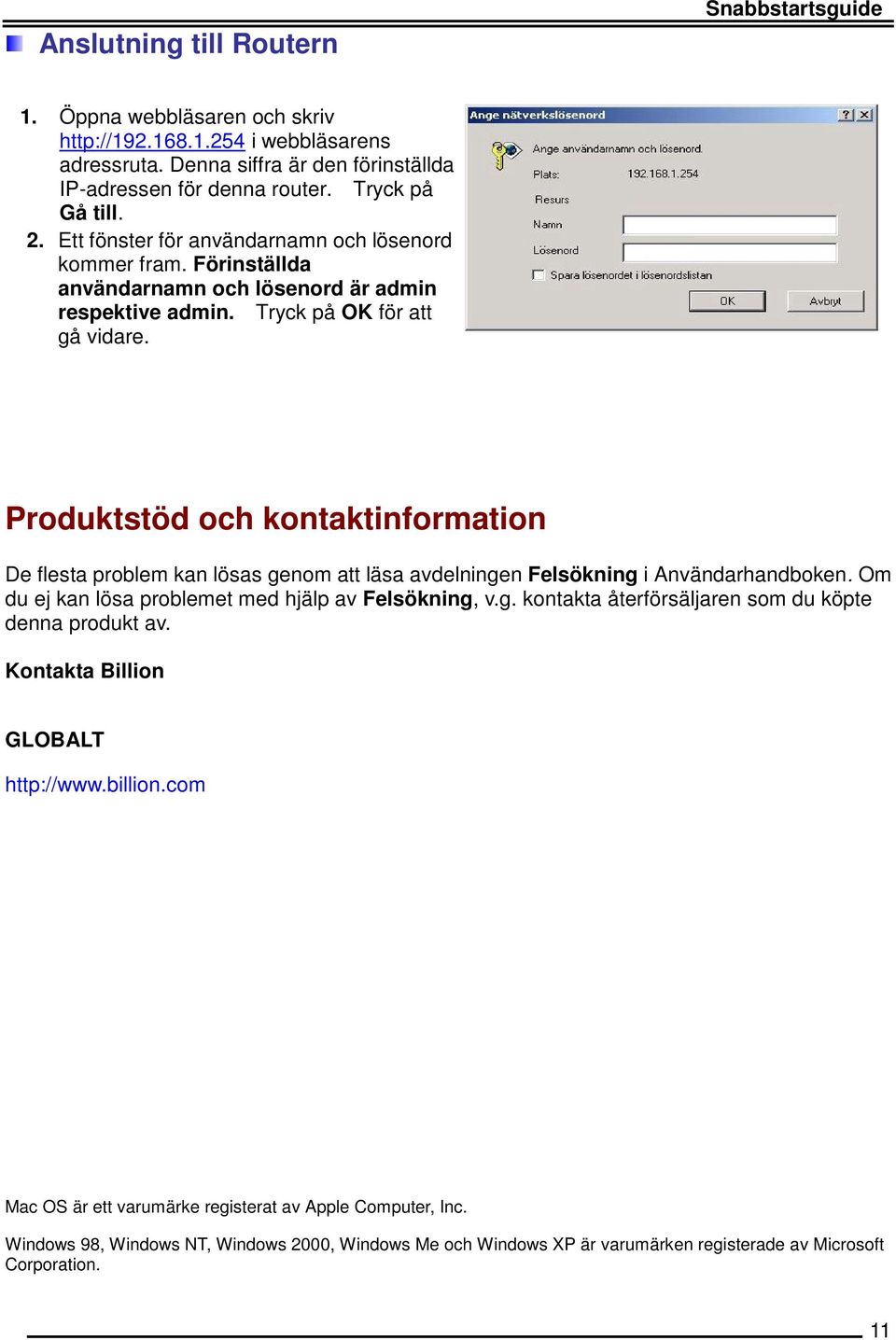 Produktstöd och kontaktinformation De flesta problem kan lösas genom att läsa avdelningen Felsökning i Användarhandboken. Om du ej kan lösa problemet med hjälp av Felsökning, v.g. kontakta återförsäljaren som du köpte denna produkt av.