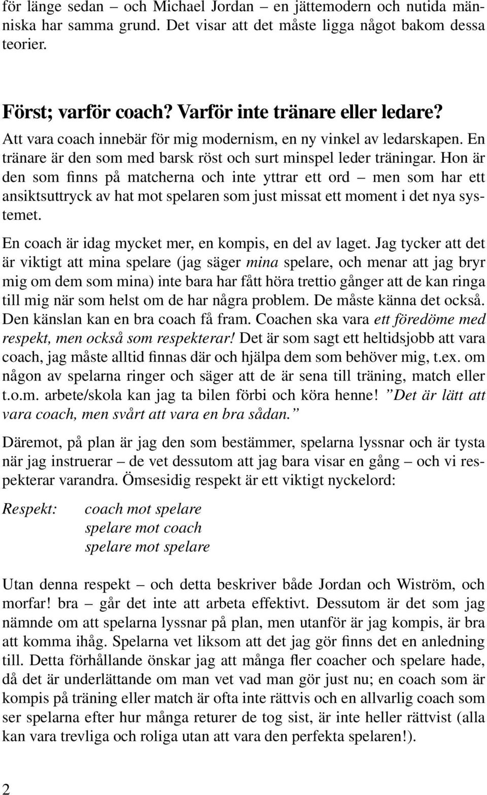 Hon är den som finns på matcherna och inte yttrar ett ord men som har ett ansiktsuttryck av hat mot spelaren som just missat ett moment i det nya systemet.