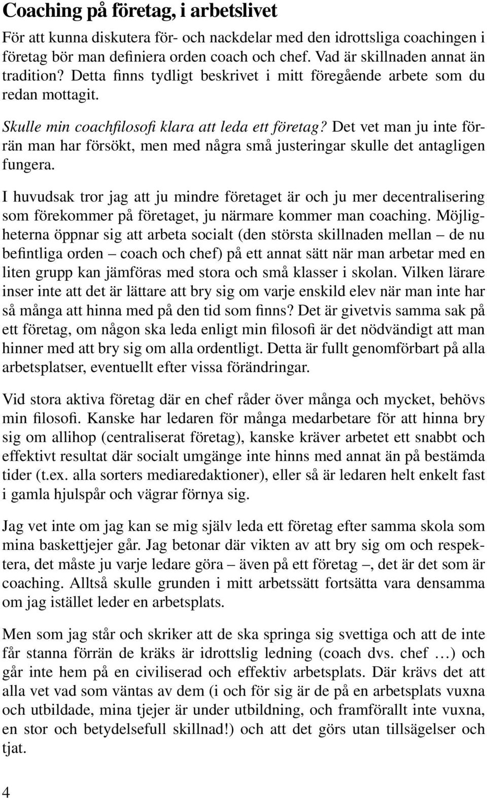 Det vet man ju inte förrän man har försökt, men med några små justeringar skulle det antagligen fungera.