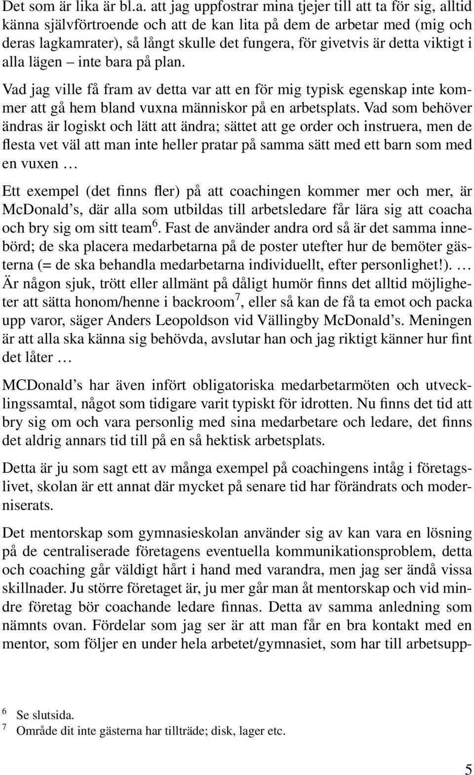 att jag uppfostrar mina tjejer till att ta för sig, alltid känna självförtroende och att de kan lita på dem de arbetar med (mig och deras lagkamrater), så långt skulle det fungera, för givetvis är