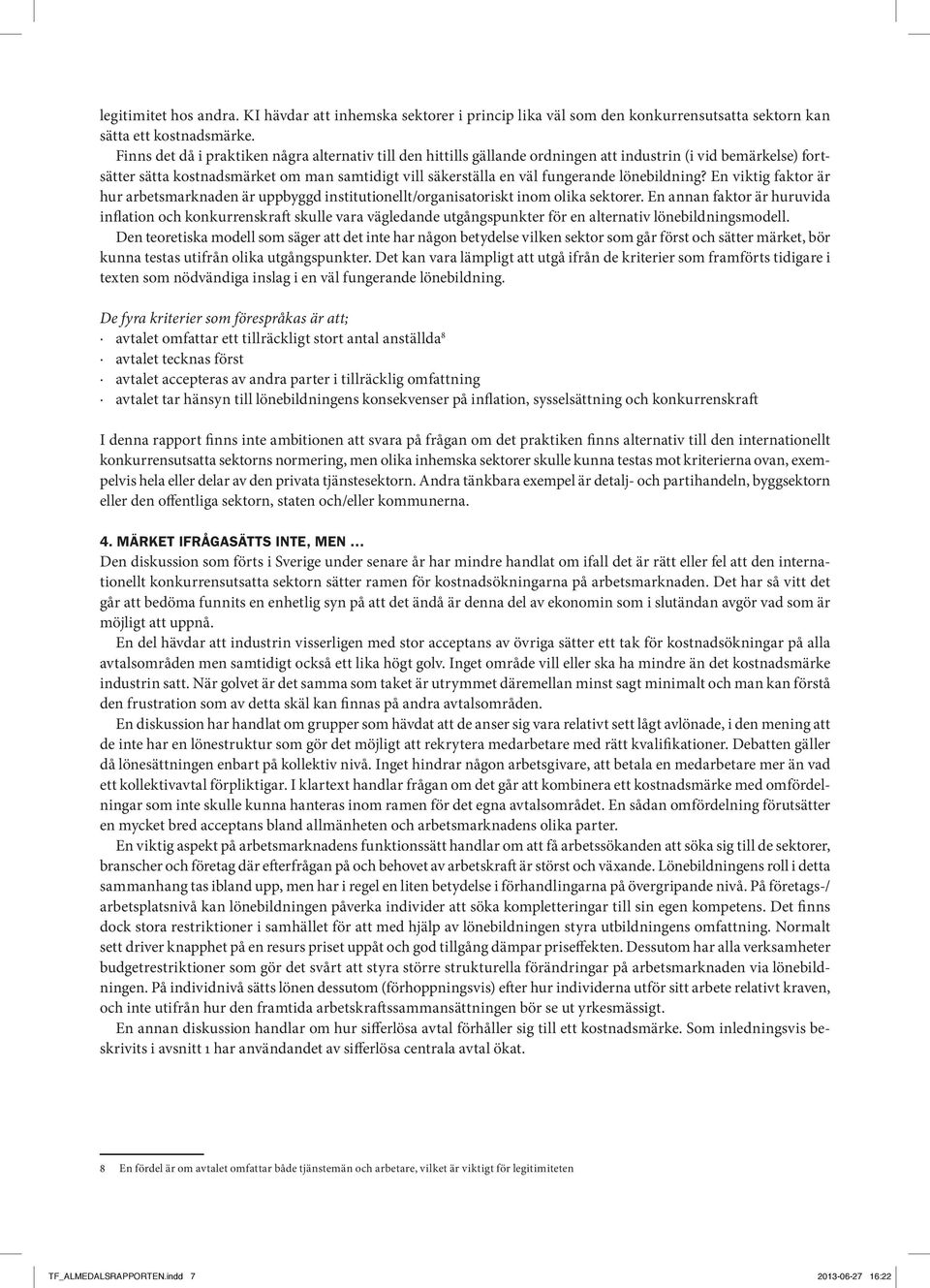 lönebildning? En viktig faktor är hur arbetsmarknaden är uppbyggd institutionellt/organisatoriskt inom olika sektorer.