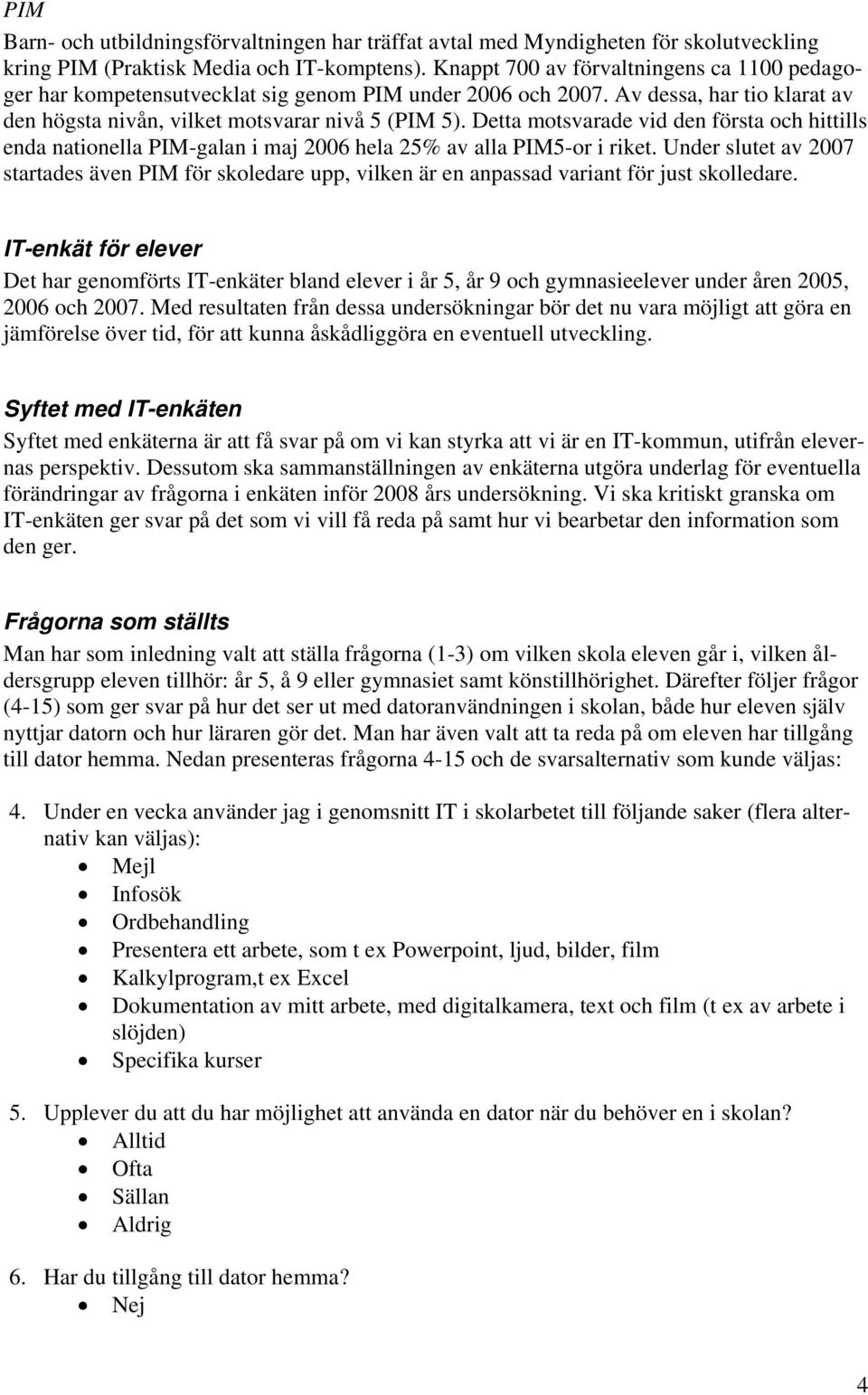 Detta motsvarade vid den första och hittills enda nationella PIM-galan i maj 6 hela 25 av alla PIM5-or i riket.