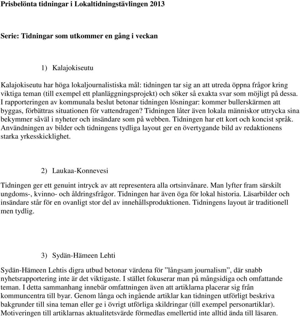 I rapporteringen av kommunala beslut betonar tidningen lösningar: kommer bullerskärmen att byggas, förbättras situationen för vattendragen?