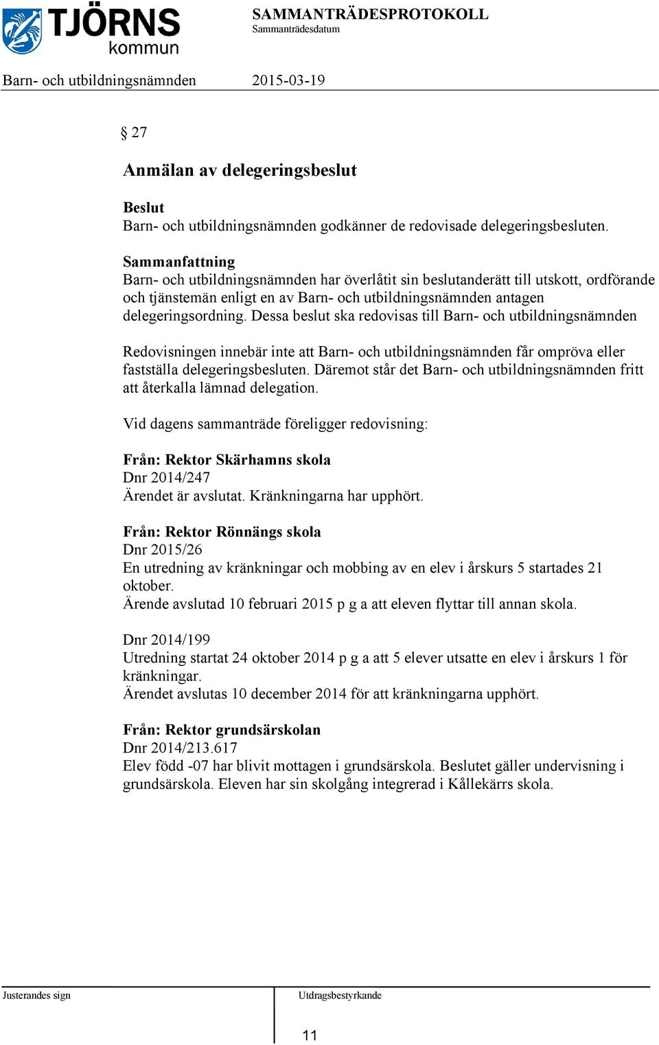 Dessa beslut ska redovisas till Barn- och utbildningsnämnden Redovisningen innebär inte att Barn- och utbildningsnämnden får ompröva eller fastställa delegeringsbesluten.