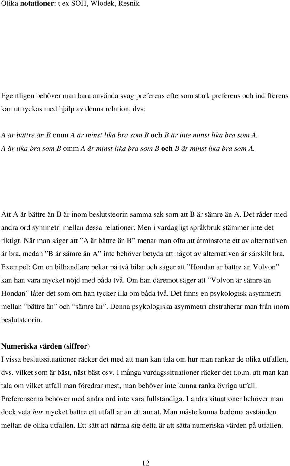 Att A är bättre än B är inom beslutsteorin samma sak som att B är sämre än A. Det råder med andra ord symmetri mellan dessa relationer. Men i vardagligt språkbruk stämmer inte det riktigt.