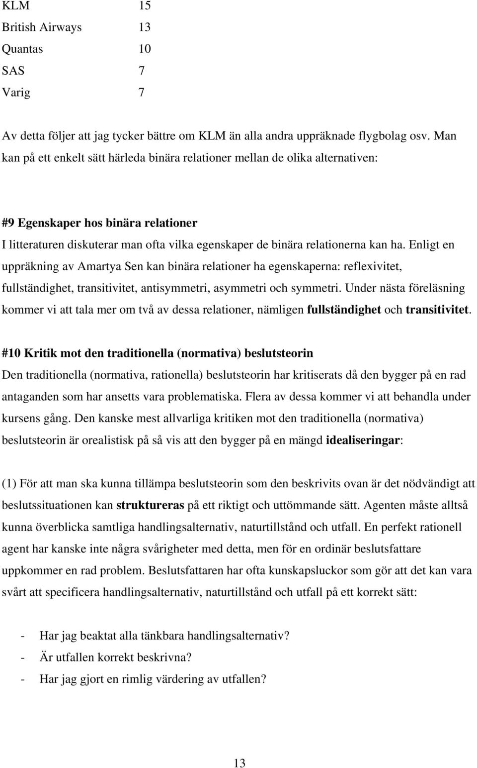 ha. Enligt en uppräkning av Amartya Sen kan binära relationer ha egenskaperna: reflexivitet, fullständighet, transitivitet, antisymmetri, asymmetri och symmetri.