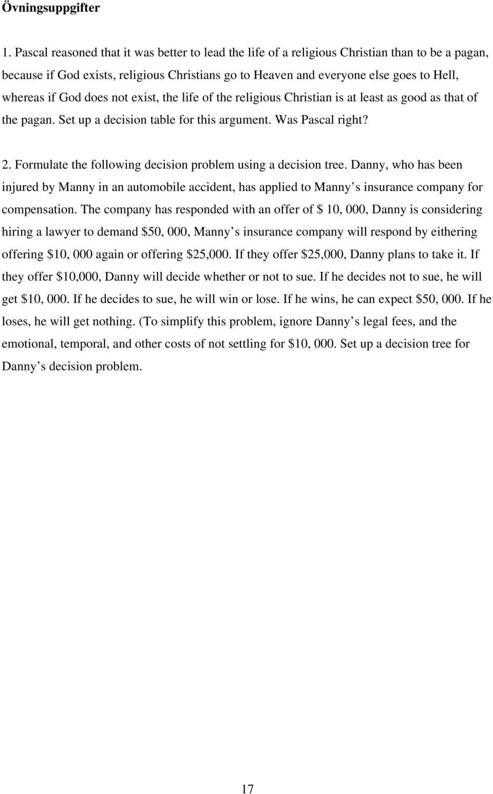 God does not exist, the life of the religious Christian is at least as good as that of the pagan. Set up a decision table for this argument. Was Pascal right? 2.