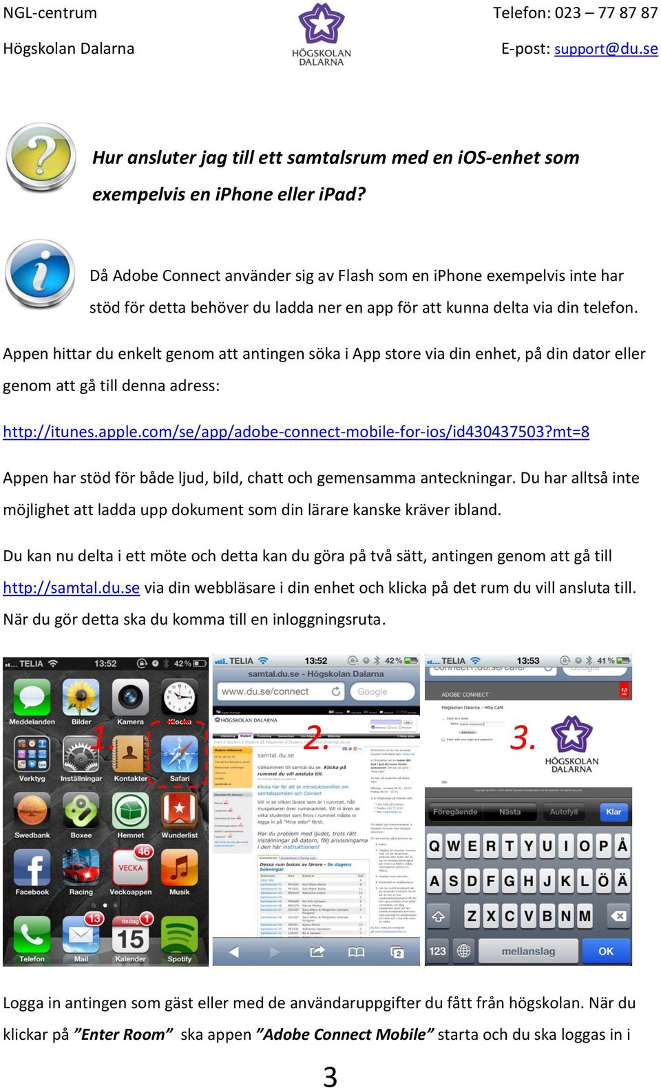 Appen hittar du enkelt genom att antingen söka i App store via din enhet, på din dator eller genom att gå till denna adress: http://itunes.apple.com/se/app/adobe-connect-mobile-for-ios/id430437503?