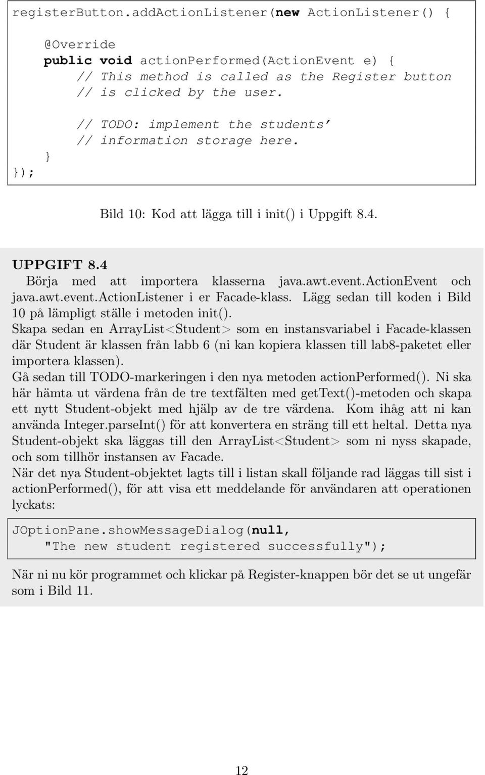 actionevent och java.awt.event.actionlistener i er Facade-klass. Lägg sedan till koden i Bild 10 på lämpligt ställe i metoden init().