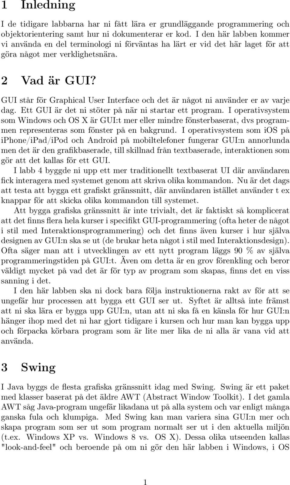 GUI står för Graphical User Interface och det är något ni använder er av varje dag. Ett GUI är det ni stöter på när ni startar ett program.