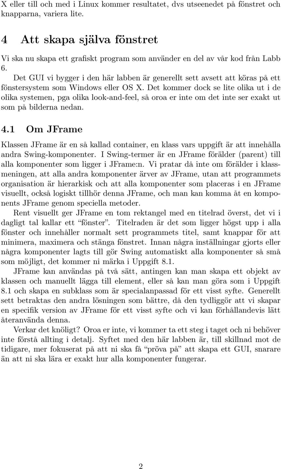 Det GUI vi bygger i den här labben är generellt sett avsett att köras på ett fönstersystem som Windows eller OS X.