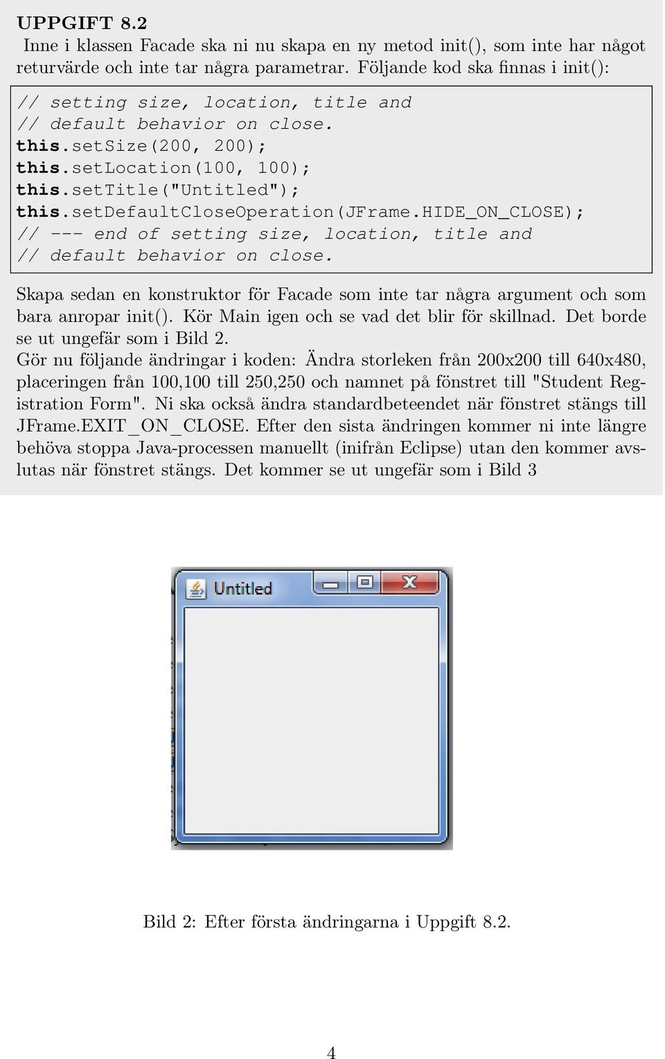 setdefaultcloseoperation(jframe.hide_on_close); // --- end of setting size, location, title and // default behavior on close.