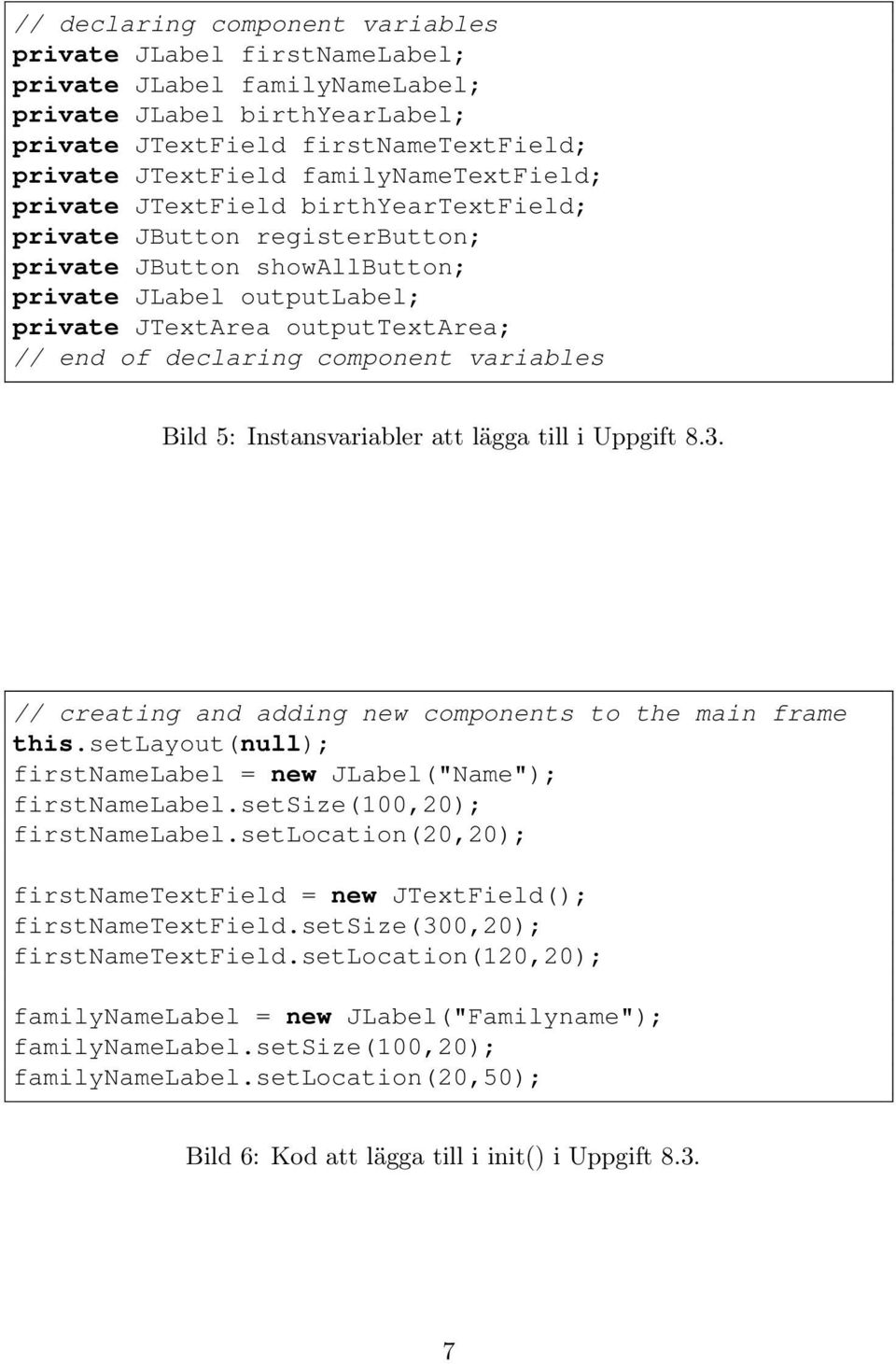 declaring component variables Bild 5: Instansvariabler att lägga till i Uppgift 8.3. // creating and adding new components to the main frame this.