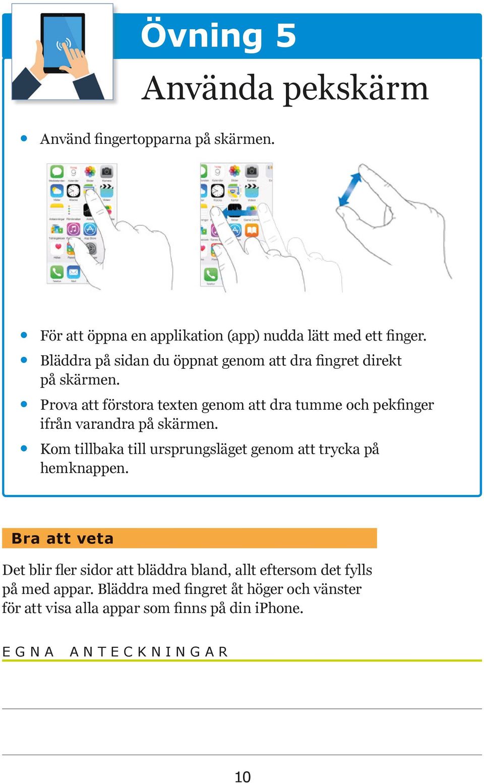 Prova att förstora texten genom att dra tumme och pekfinger ifrån varandra på skärmen.