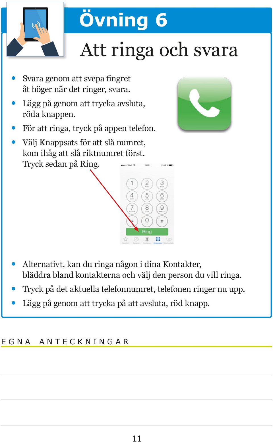 Välj Knappsats för att slå numret, kom ihåg att slå riktnumret först. Tryck sedan på Ring.