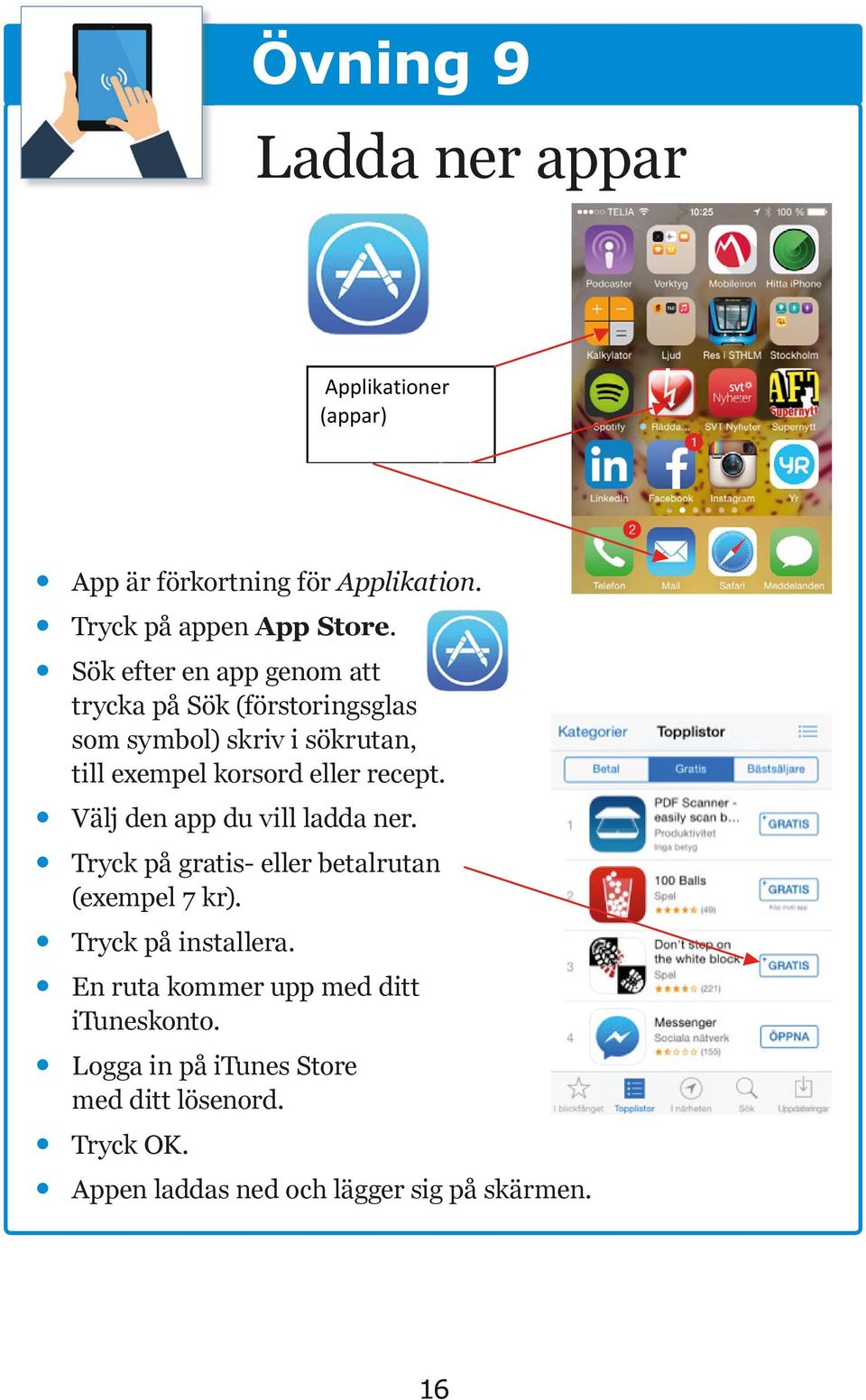 recept. Välj den app du vill ladda ner. Tryck på gratis- eller betalrutan (exempel 7 kr). Tryck på installera.