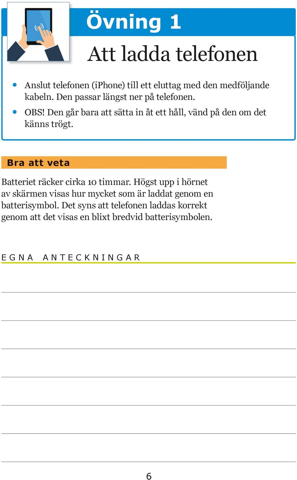 Bra att veta Batteriet räcker cirka 10 timmar.