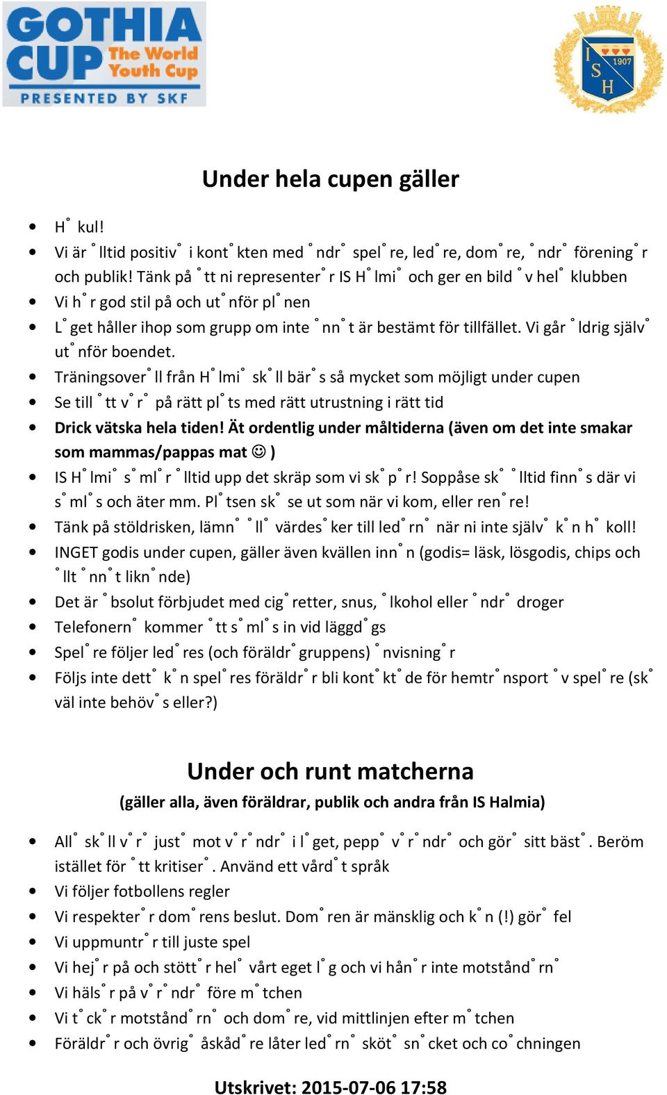 Vi går aldrig själva utanför boendet. Träningsoverall från Halmia skall bäras så mycket som möjligt under cupen Se till att vara på rätt plats med rätt utrustning i rätt tid Drick vätska hela tiden!