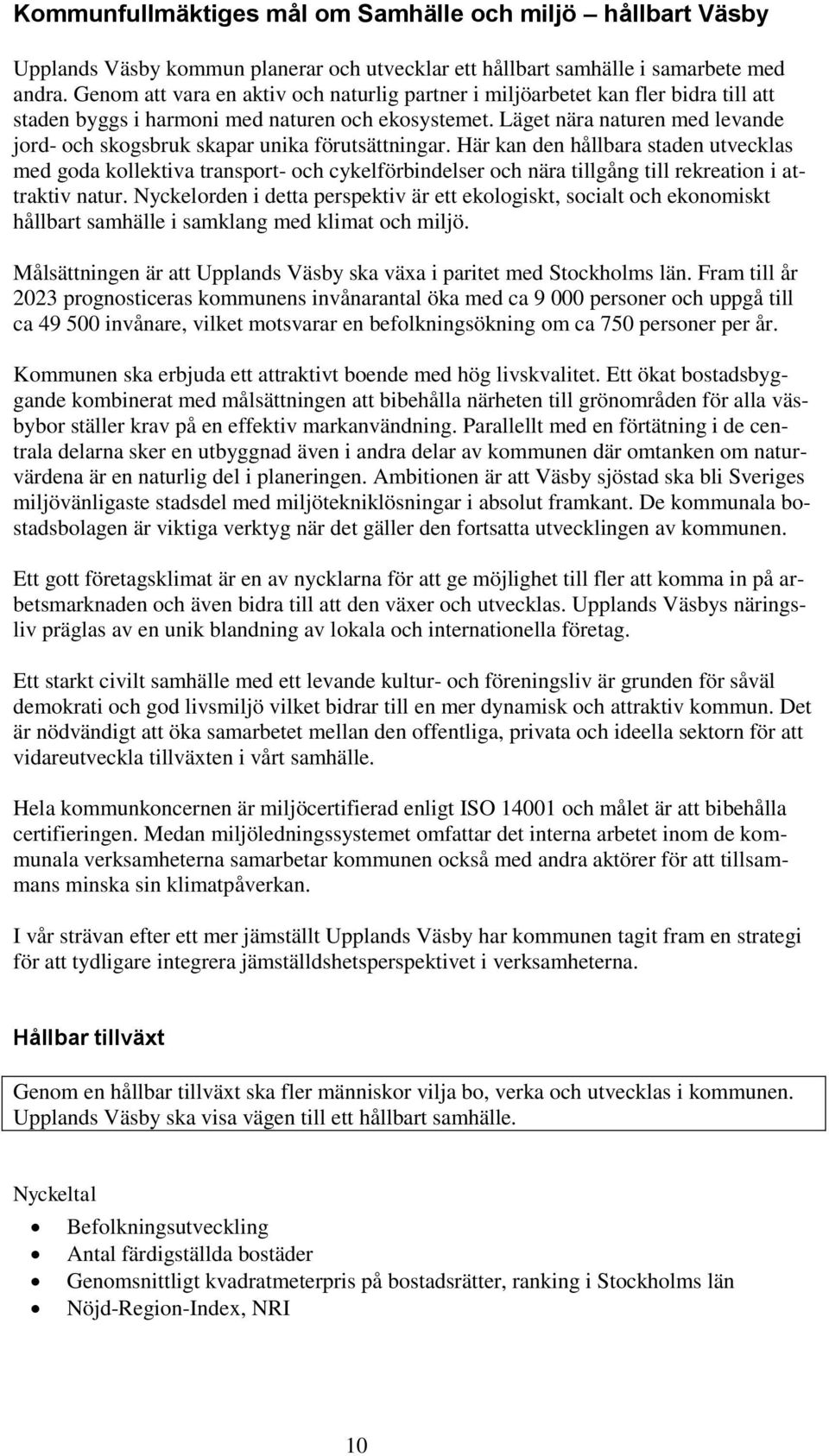 Läget nära naturen med levande jord- och skogsbruk skapar unika förutsättningar.