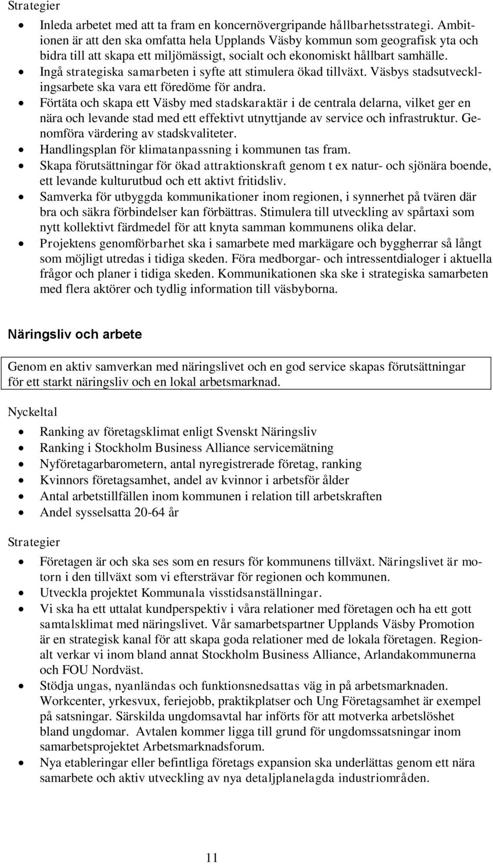 Ingå strategiska samarbeten i syfte att stimulera ökad tillväxt. Väsbys stadsutvecklingsarbete ska vara ett föredöme för andra.