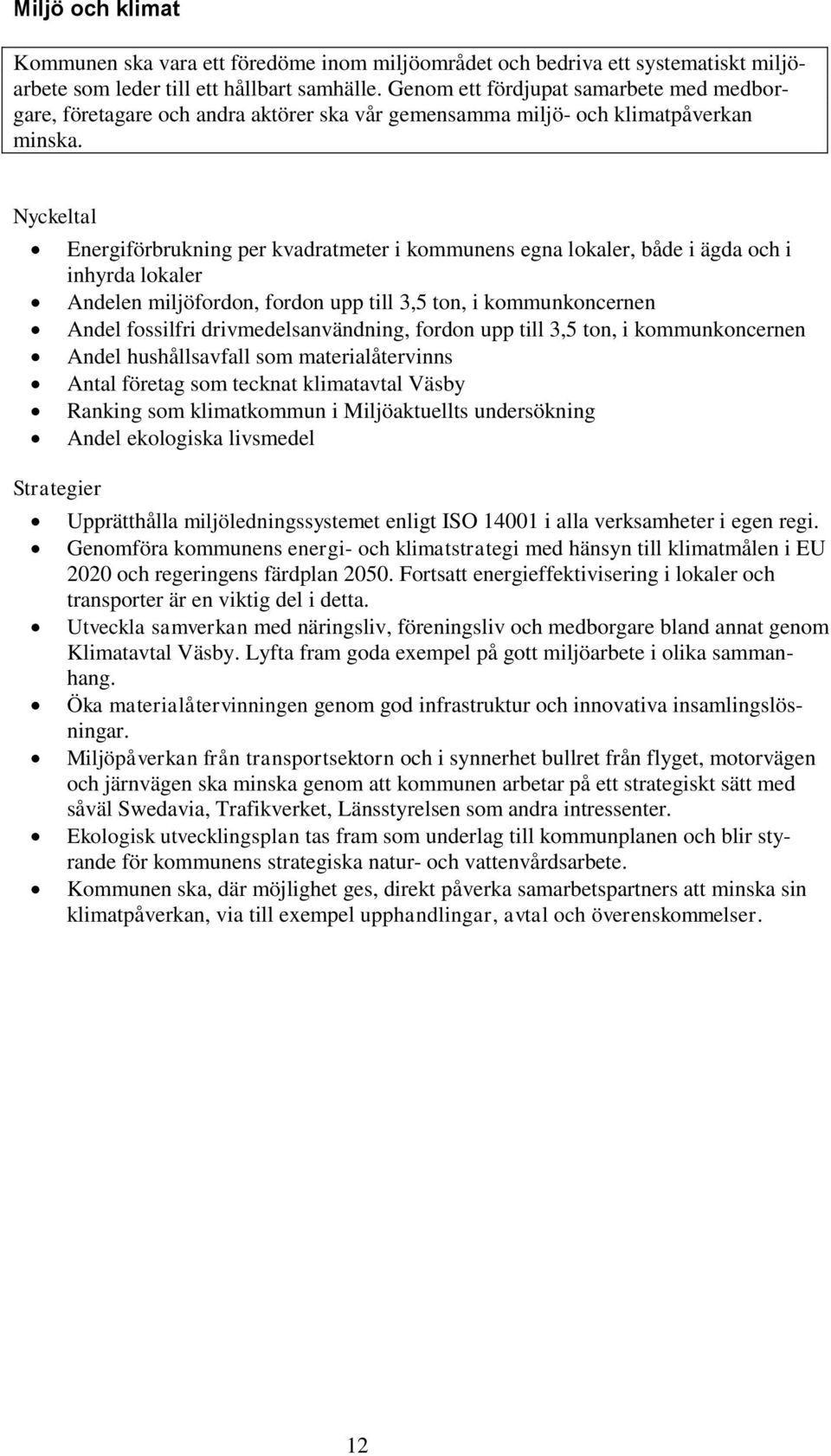 Nyckeltal Strategier Energiförbrukning per kvadratmeter i kommunens egna lokaler, både i ägda och i inhyrda lokaler Andelen miljöfordon, fordon upp till 3,5 ton, i kommunkoncernen Andel fossilfri