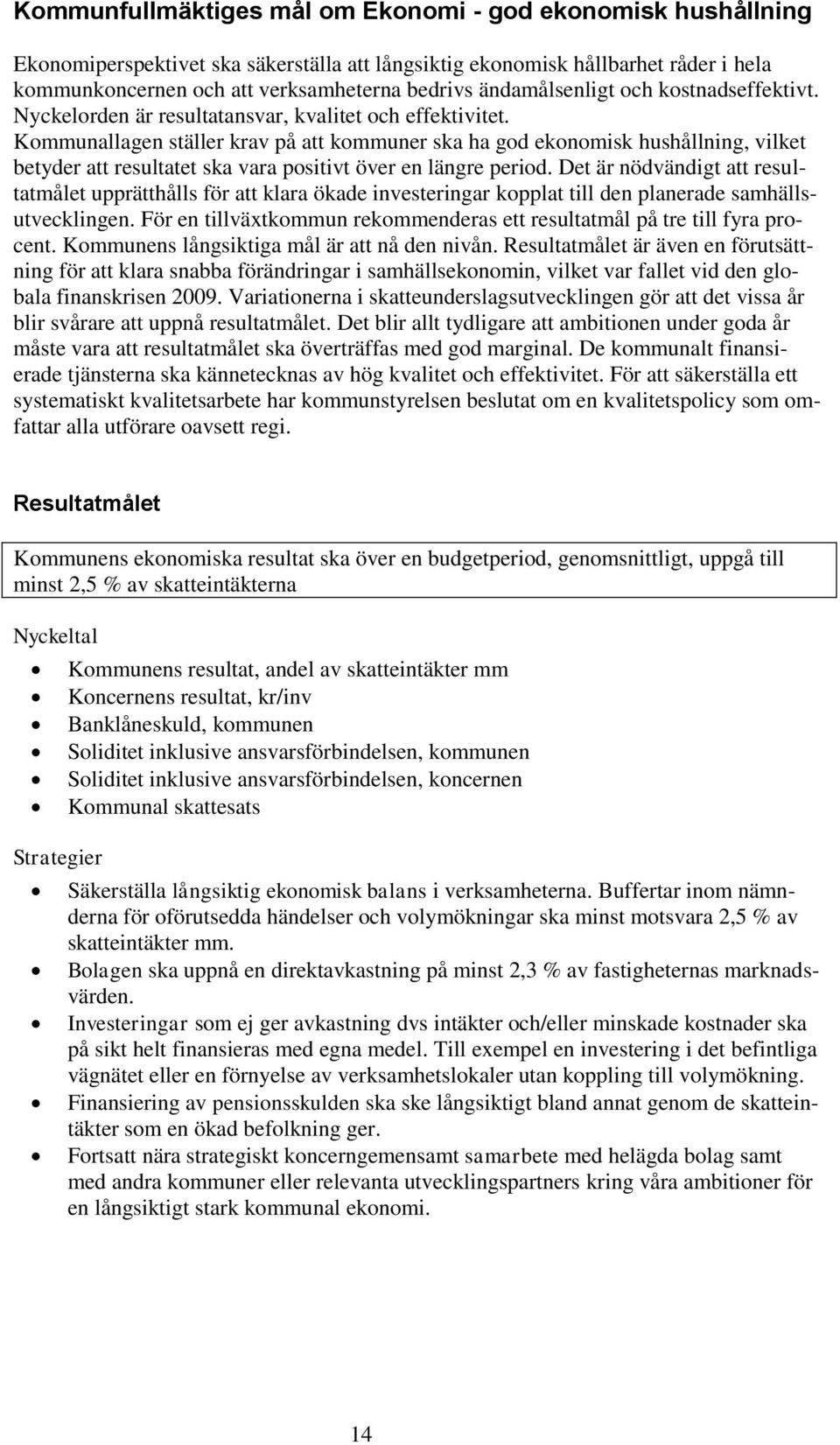 Kommunallagen ställer krav på att kommuner ska ha god ekonomisk hushållning, vilket betyder att resultatet ska vara positivt över en längre period.