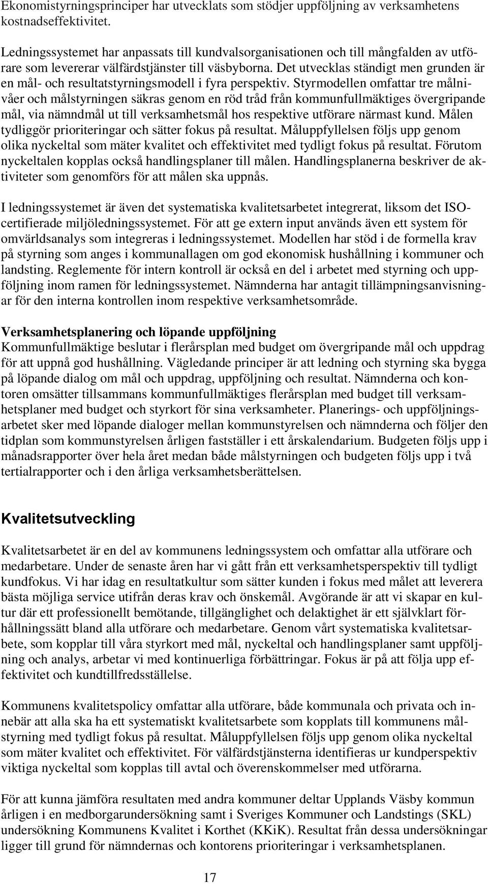 Det utvecklas ständigt men grunden är en mål- och resultatstyrningsmodell i fyra perspektiv.