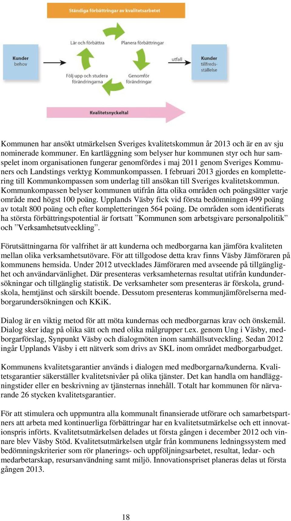 I februari 2013 gjordes en komplettering till Kommunkompassen som underlag till ansökan till Sveriges kvalitetskommun.