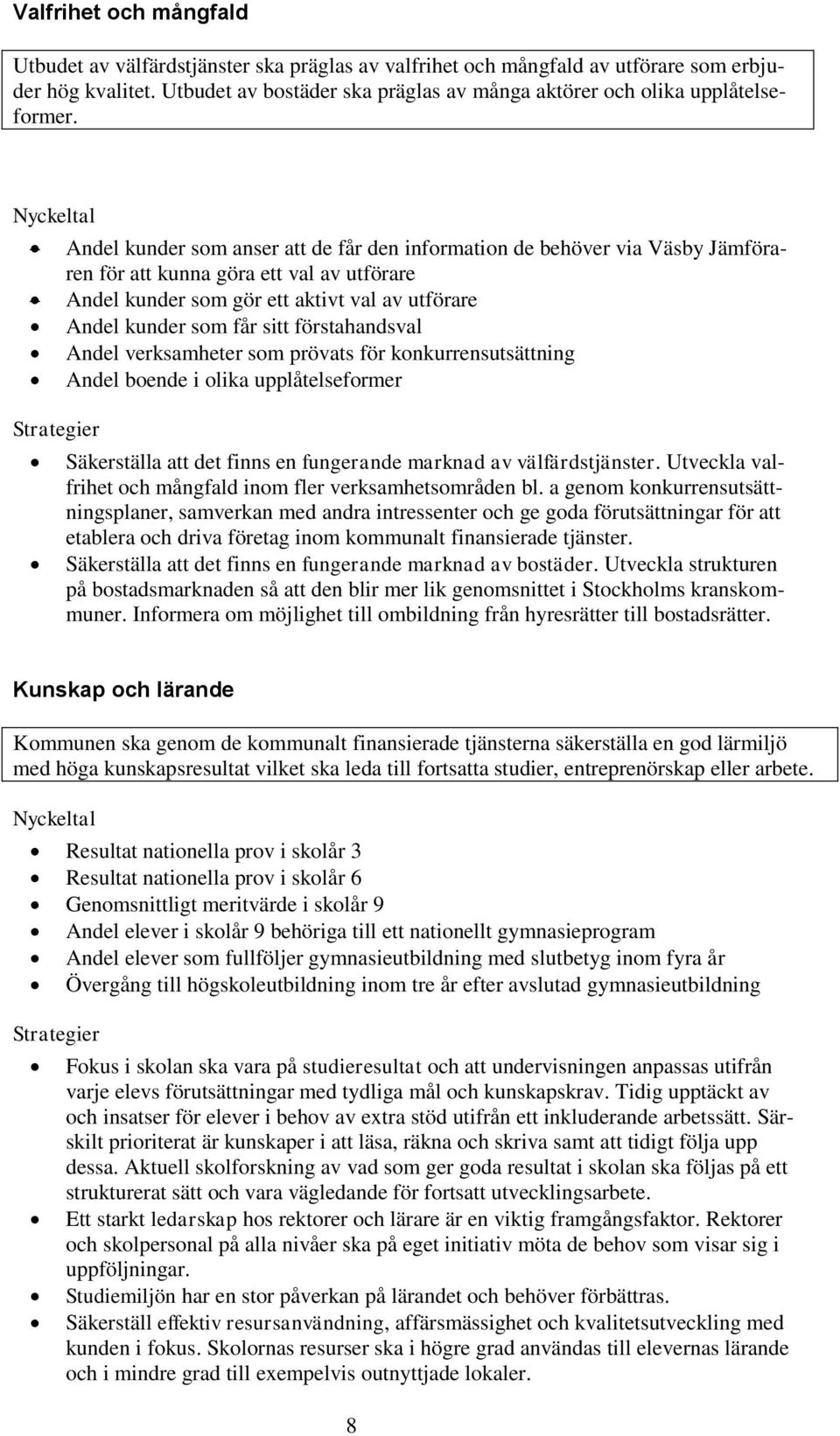 Nyckeltal Strategier Andel kunder som anser att de får den information de behöver via Väsby Jämföraren för att kunna göra ett val av utförare Andel kunder som gör ett aktivt val av utförare Andel