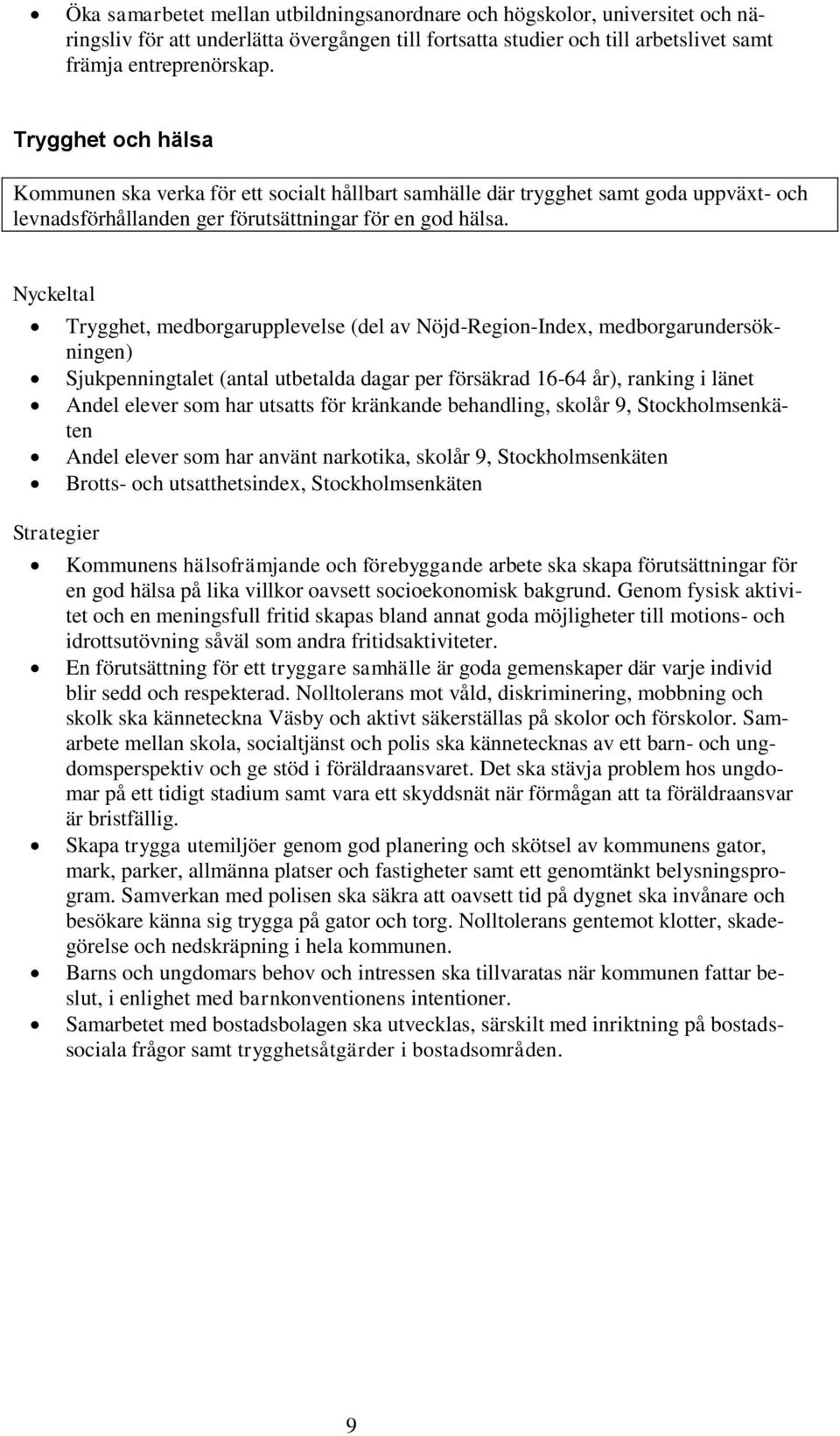 Nyckeltal Strategier Trygghet, medborgarupplevelse (del av Nöjd-Region-Index, medborgarundersökningen) Sjukpenningtalet (antal utbetalda dagar per försäkrad 16-64 år), ranking i länet Andel elever