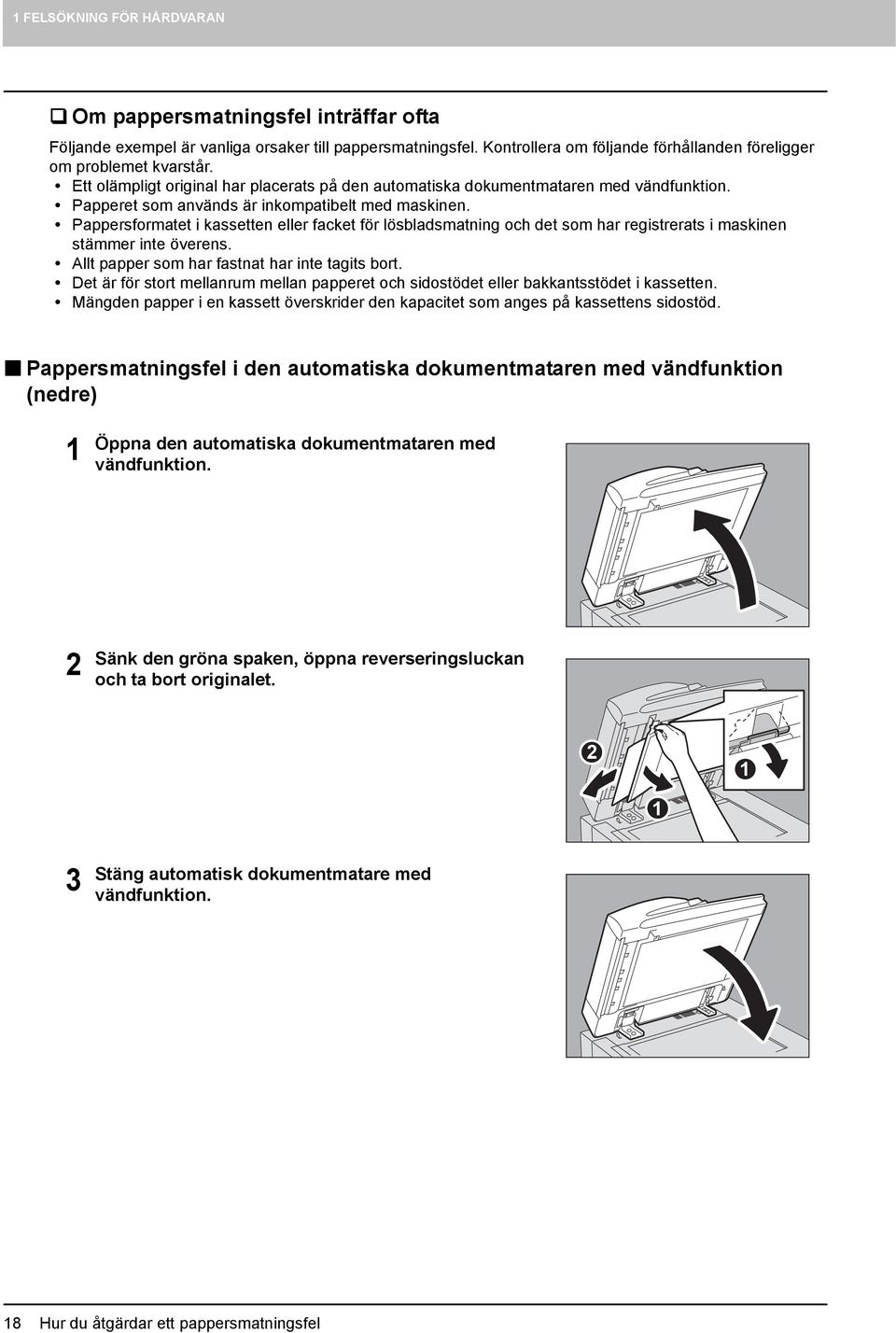 Pappersformatet i kassetten eller facket för lösbladsmatning och det som har registrerats i maskinen stämmer inte överens. Allt papper som har fastnat har inte tagits bort.