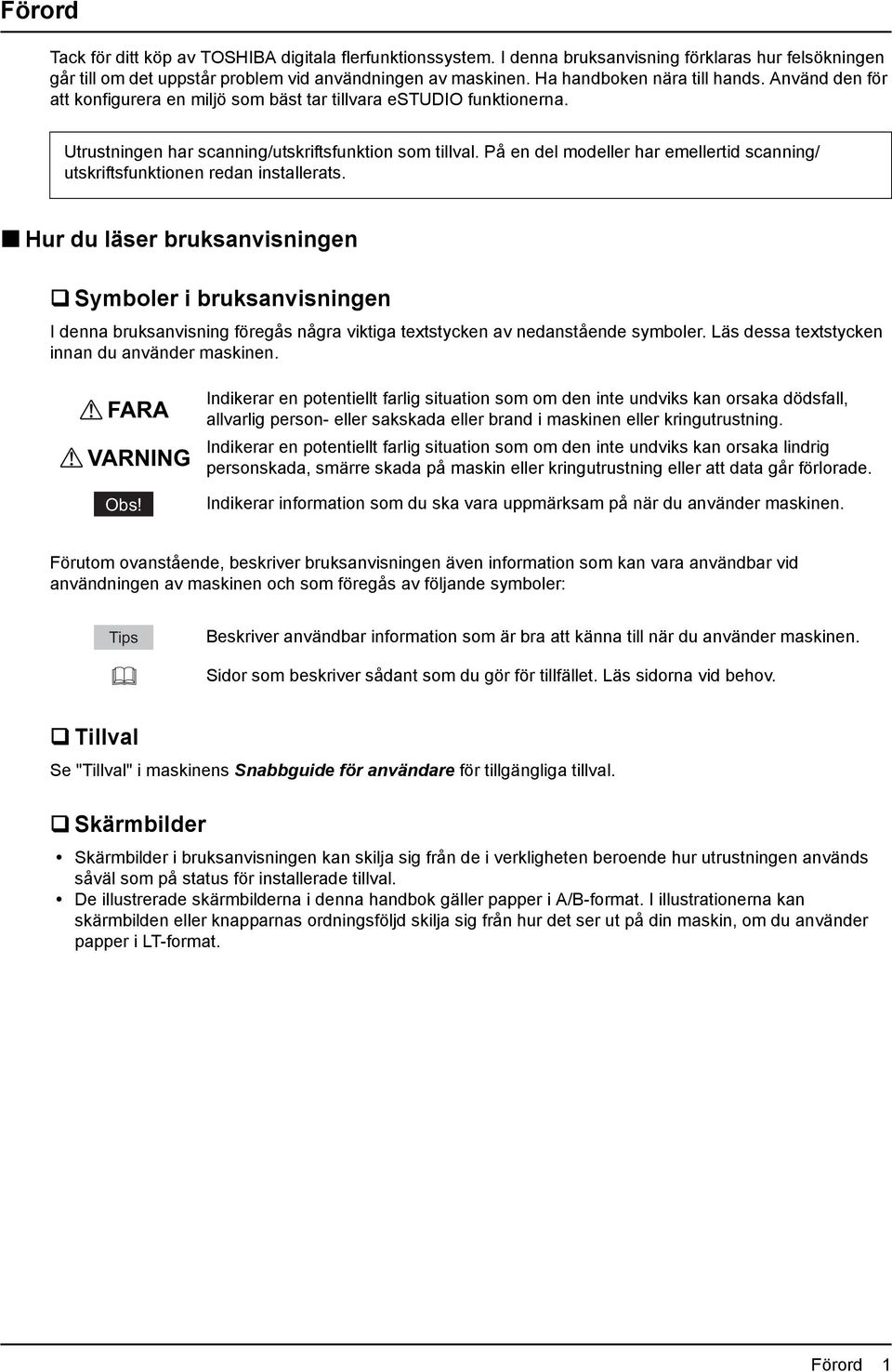 På en del modeller har emellertid scanning/ utskriftsfunktionen redan installerats.