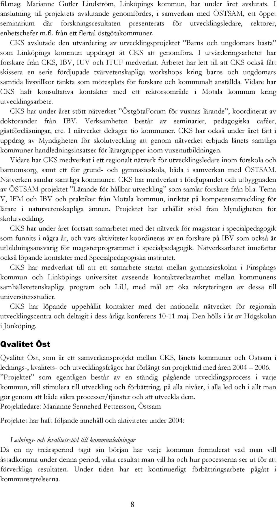 från ett flertal östgötakommuner. CKS avslutade den utvärdering av utvecklingsprojektet Barns och ungdomars bästa som Linköpings kommun uppdragit åt CKS att genomföra.