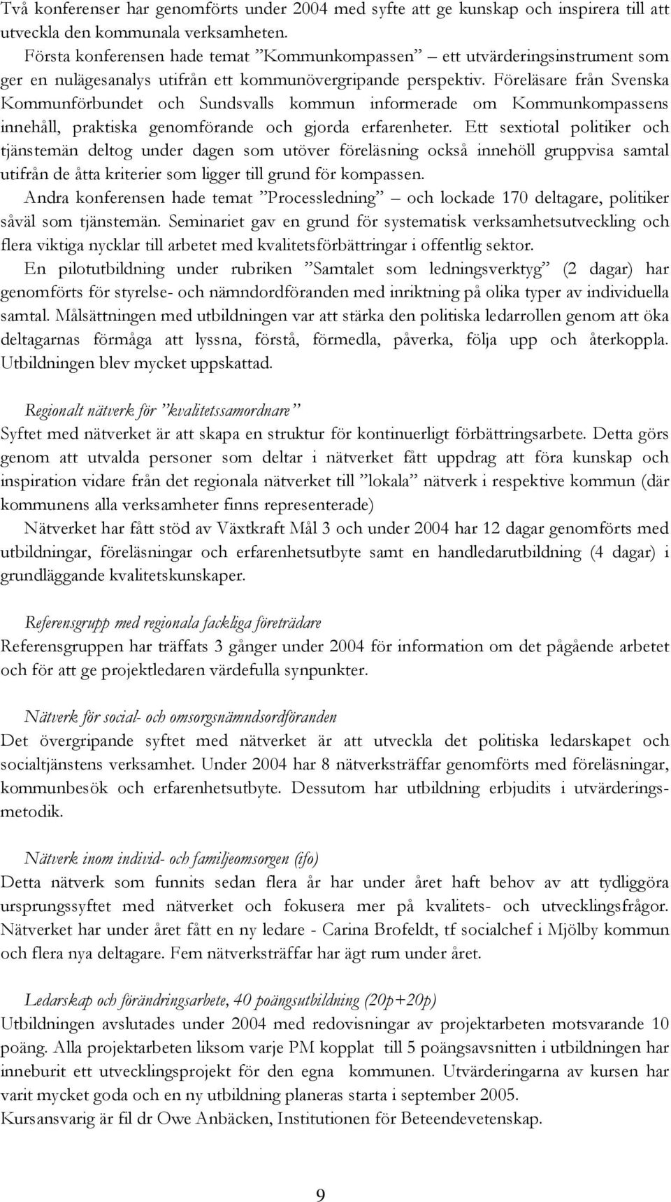 Föreläsare från Svenska Kommunförbundet och Sundsvalls kommun informerade om Kommunkompassens innehåll, praktiska genomförande och gjorda erfarenheter.