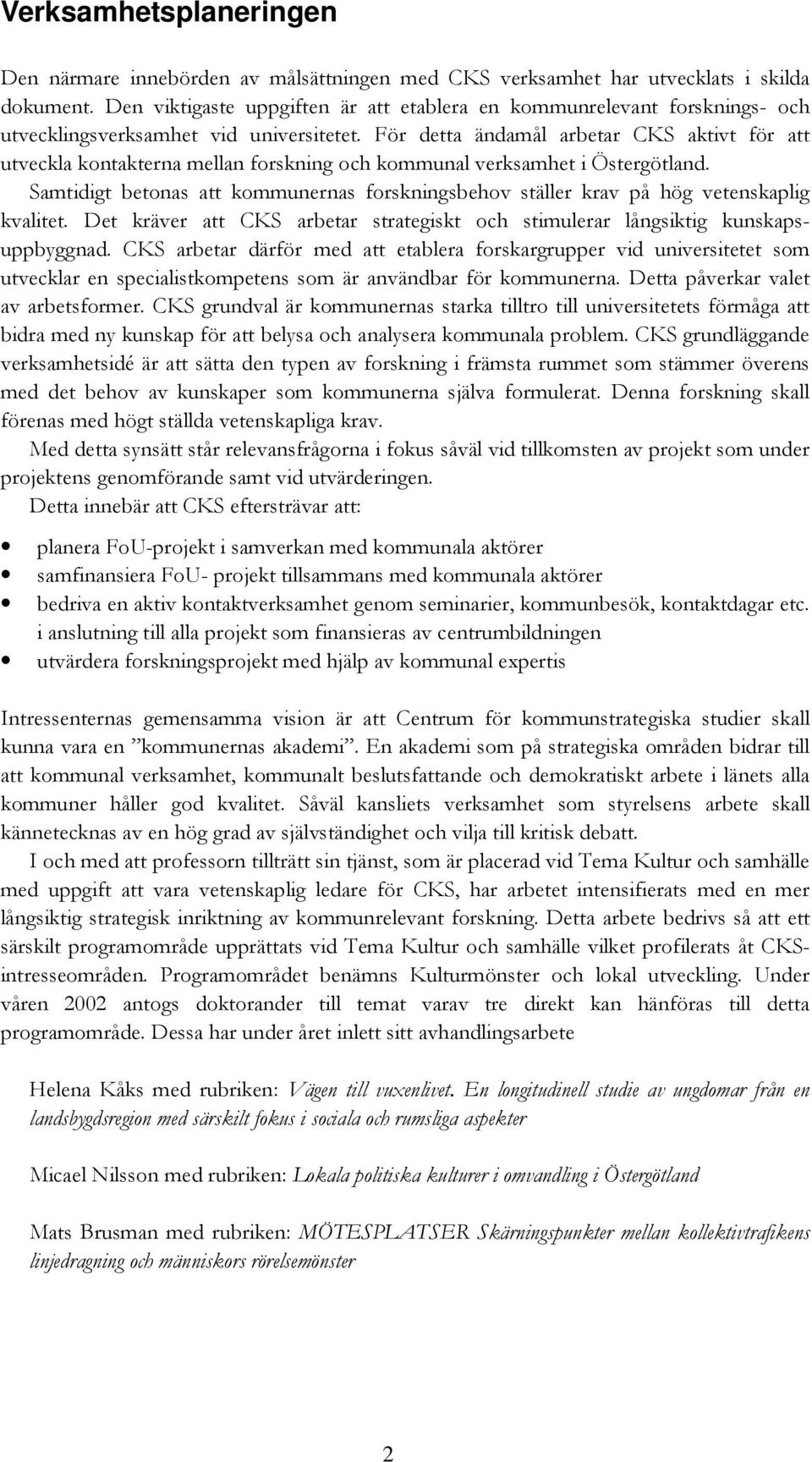 För detta ändamål arbetar CKS aktivt för att utveckla kontakterna mellan forskning och kommunal verksamhet i Östergötland.