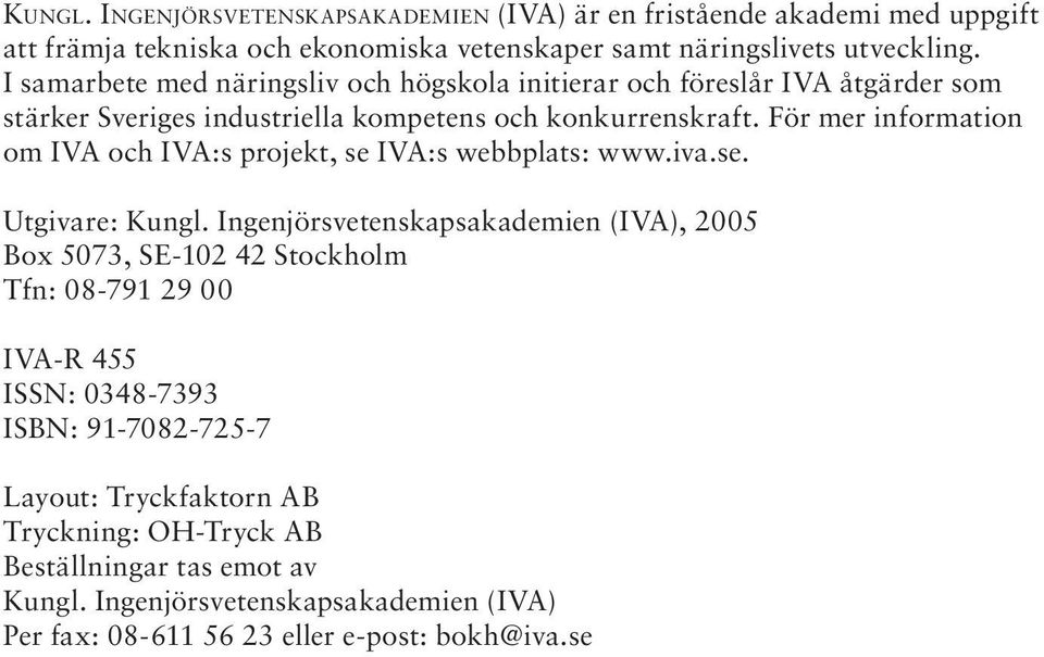 För mer information om IVA och IVA:s projekt, se IVA:s webbplats: www.iva.se. Utgivare: Kungl.