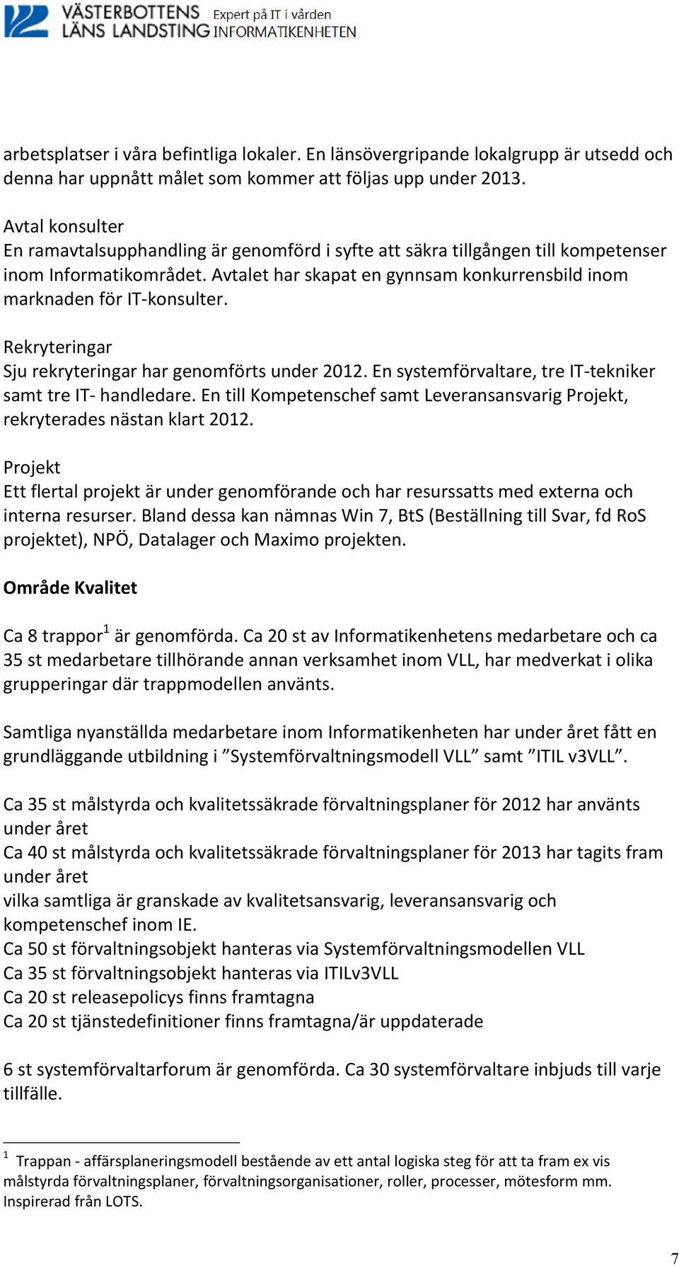 Rekryteringar Sju rekryteringar har genomförts under 2012. En systemförvaltare, tre IT-tekniker samt tre IT- handledare.