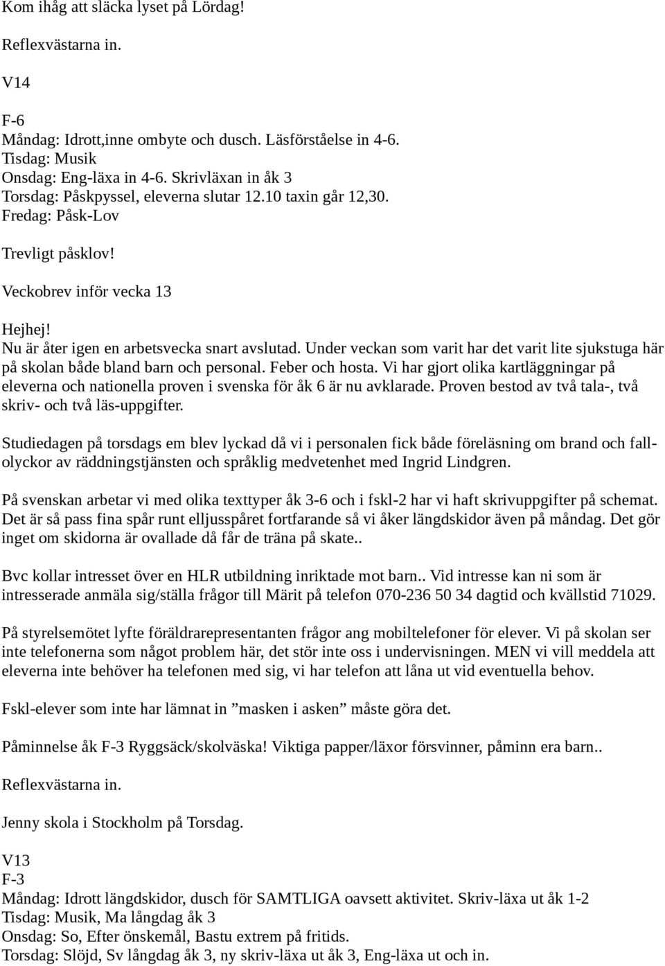 Under veckan som varit har det varit lite sjukstuga här på skolan både bland barn och personal. Feber och hosta.