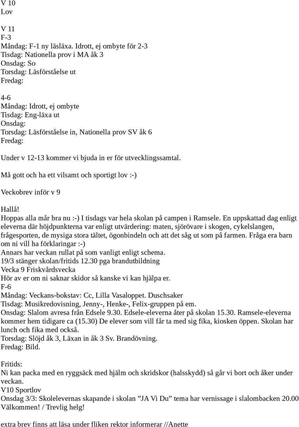 prov SV åk 6 Fredag: Under v 12-13 kommer vi bjuda in er för utvecklingssamtal. Må gott och ha ett vilsamt och sportigt lov :-) Veckobrev inför v 9 Hallå!