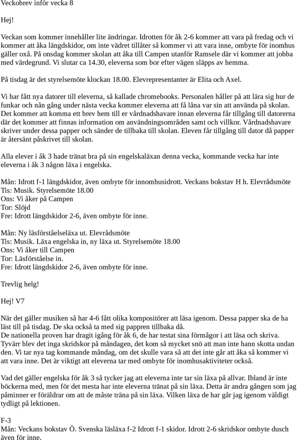 På onsdag kommer skolan att åka till Campen utanför Ramsele där vi kommer att jobba med värdegrund. Vi slutar ca 14.30, eleverna som bor efter vägen släpps av hemma.