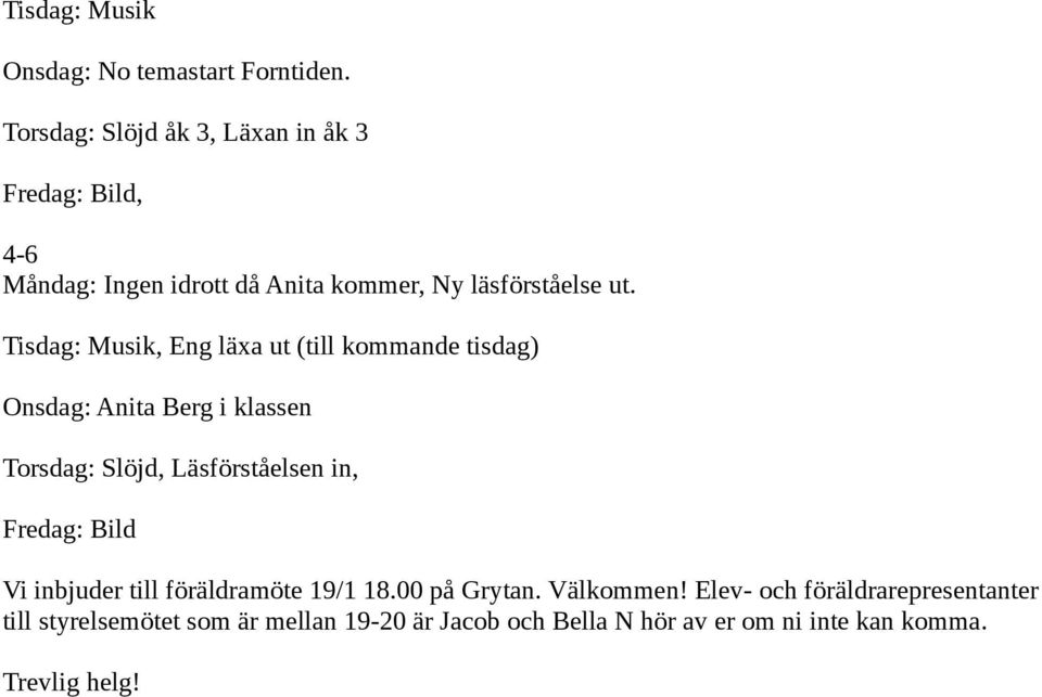 Tisdag: Musik, Eng läxa ut (till kommande tisdag) Onsdag: Anita Berg i klassen Torsdag: Slöjd, Läsförståelsen in,