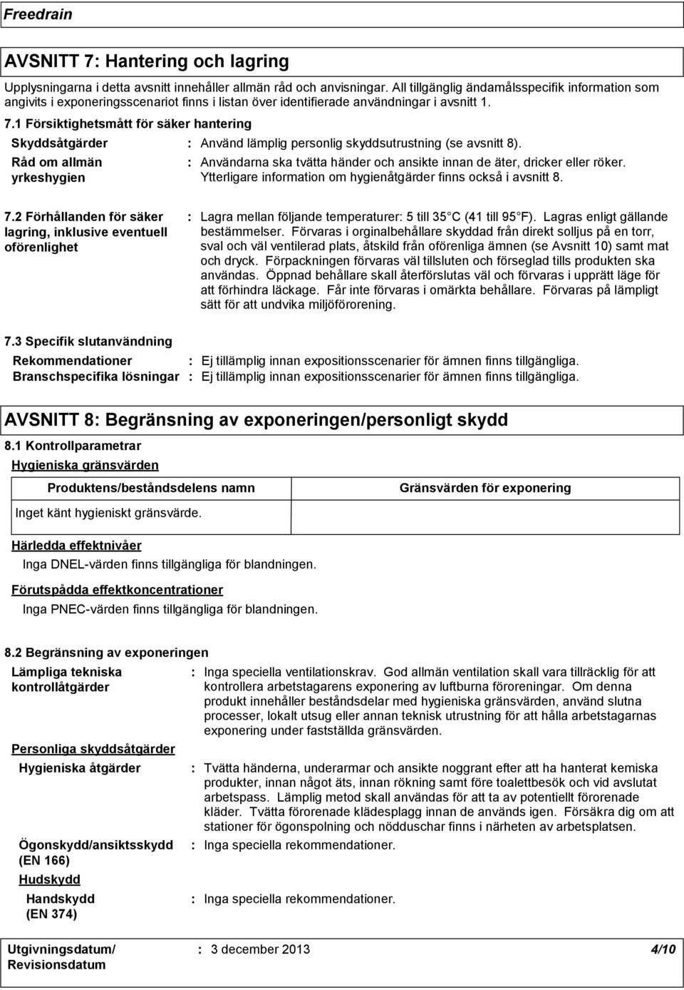 1 Försiktighetsmått för säker hantering Skyddsåtgärder Råd om allmän yrkeshygien Använd lämplig personlig skyddsutrustning (se avsnitt 8).