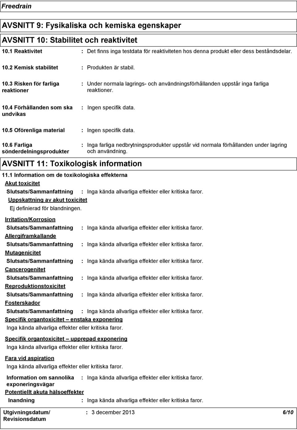 10.6 Farliga sönderdelningsprodukter AVSNITT 11 Toxikologisk information 11.1 Information om de toxikologiska effekterna Akut toxicitet Uppskattning av akut toxicitet Ej definierad för blandningen.