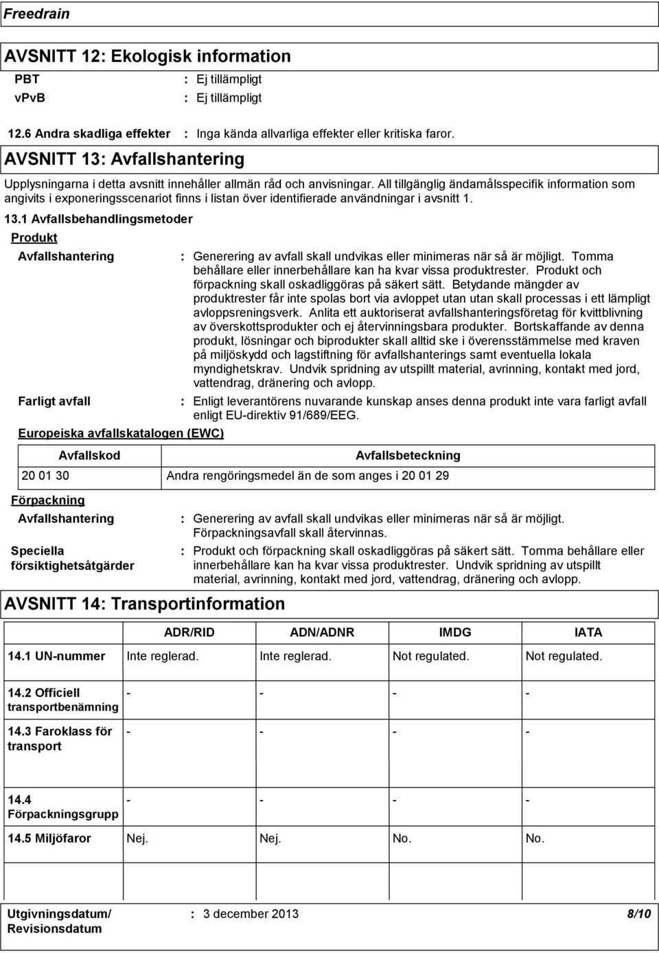 1 Avfallsbehandlingsmetoder Produkt Avfallshantering Farligt avfall Europeiska avfallskatalogen (EWC) Förpackning Avfallskod Avfallshantering Speciella försiktighetsåtgärder Generering av avfall