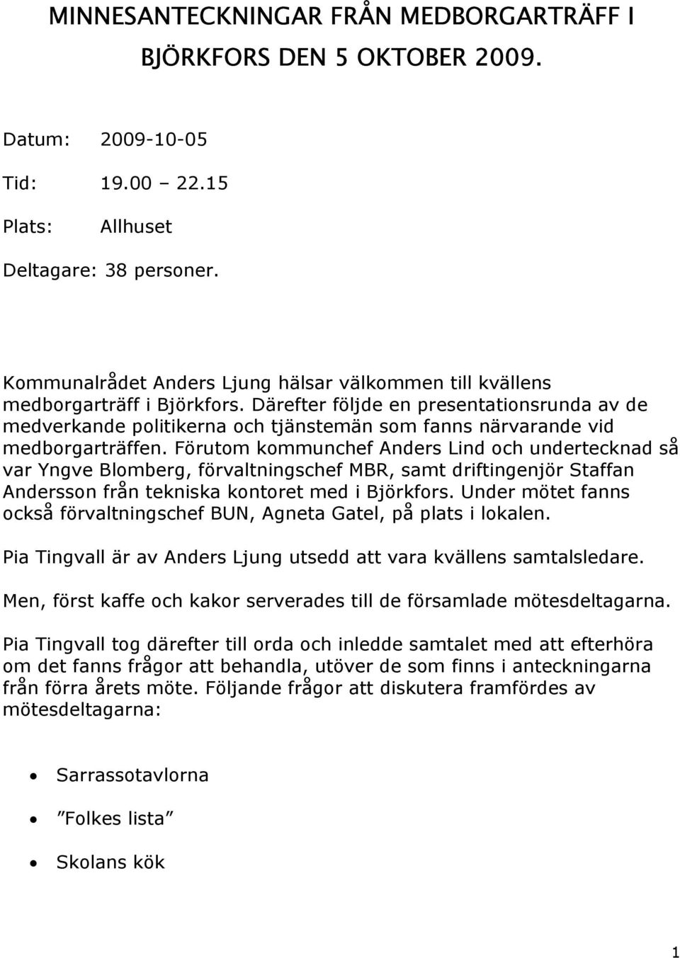 Därefter följde en presentationsrunda av de medverkande politikerna och tjänstemän som fanns närvarande vid medborgarträffen.