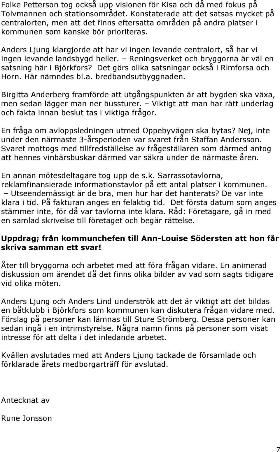 Anders Ljung klargjorde att har vi ingen levande centralort, så har vi ingen levande landsbygd heller. Reningsverket och bryggorna är väl en satsning här i Björkfors?