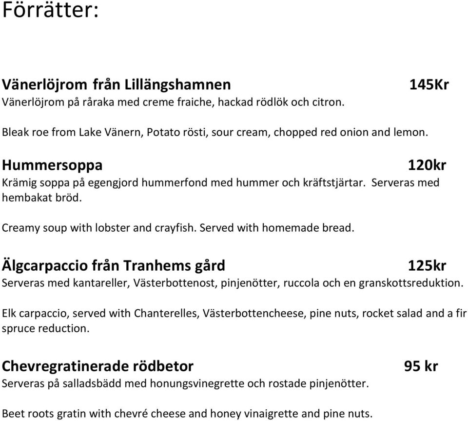 Älgcarpaccio från Tranhems gård 125kr Serveras med kantareller, Västerbottenost, pinjenötter, ruccola och en granskottsreduktion.